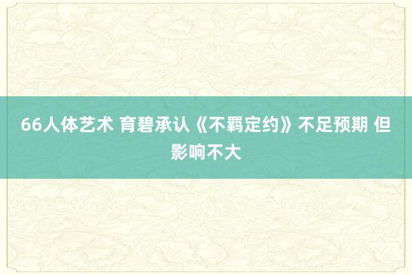 66人体艺术 育碧承认《不羁定约》不足预期 但影响不大